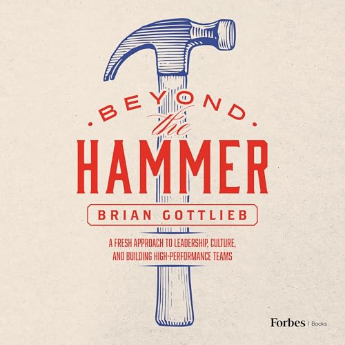 Beyond the Hammer: A Fresh Approach to Leadership, Culture, and Building High Performance Teams ProductsLogo
